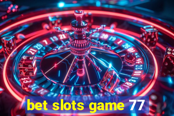 bet slots game 77